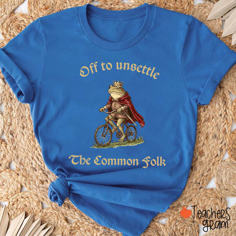 Off To Unsettle The Common Folk Teacher T-Shirt
