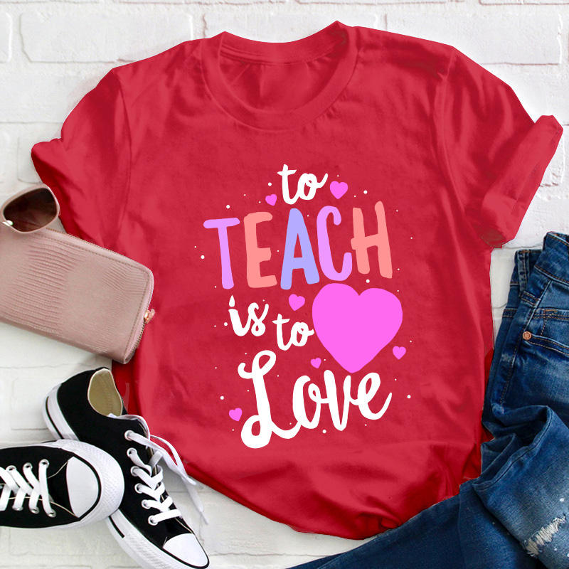 To Teach Is To Love Teacher T-Shirt