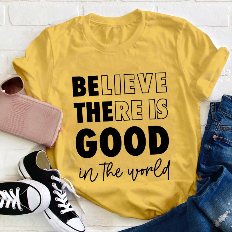 Believe There Is Good In The World Teacher T-Shirt