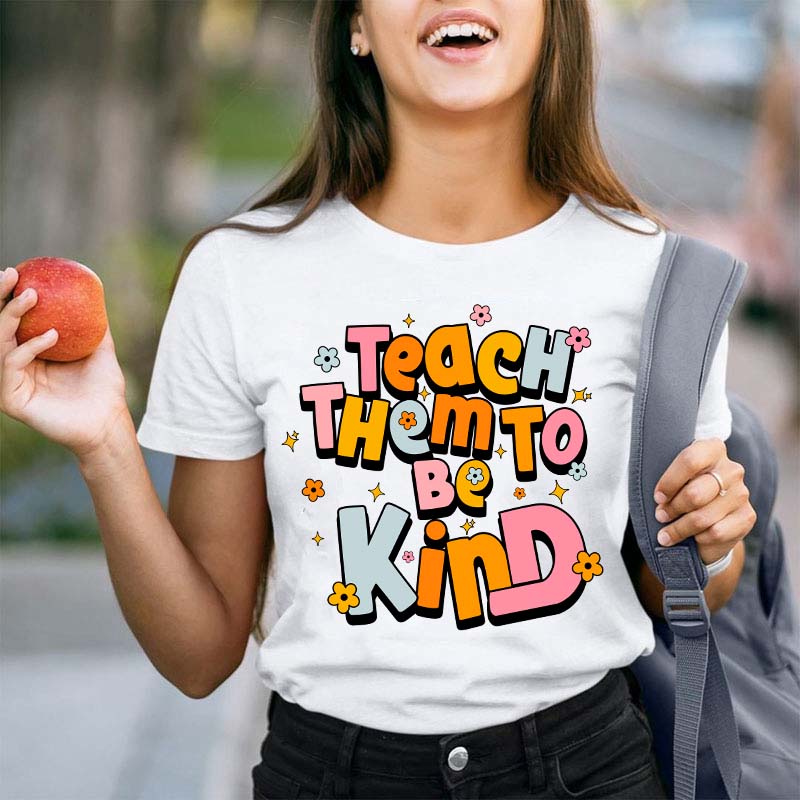 Teach Them To Be Kind Teacher T-Shirt