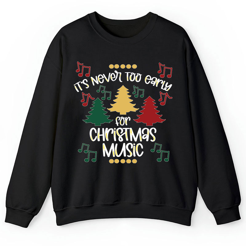 It's Never Too Early For Christmas Music Teacher T-Shirt Sweatshirt