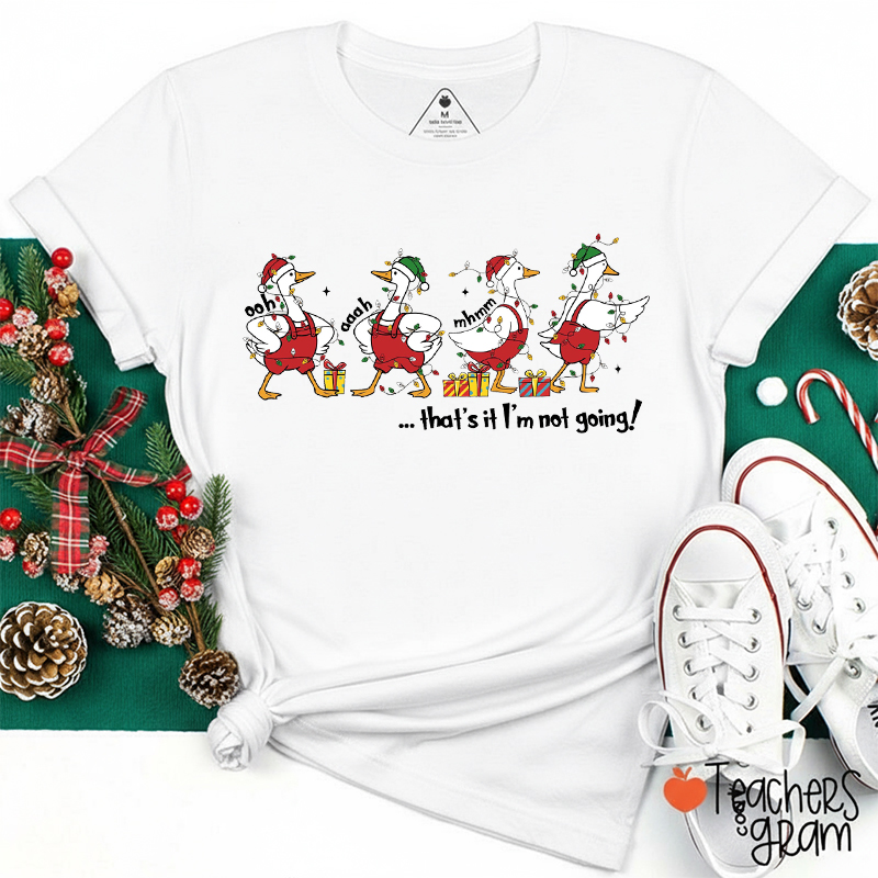 Ooh Aaah Mhmm That's It I'm Not Going Teacher T-Shirt