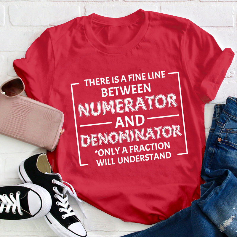 There Is A Fine Line Between Numerator And Denominator Teacher T-Shirt