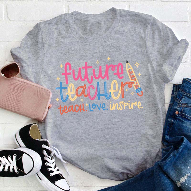 Future Teacher Teach Love Inspire Teacher T-Shirt