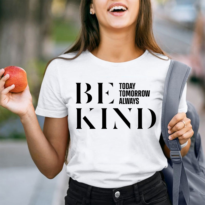 Be Kind Today Tomorrow Always Teacher T-Shirt