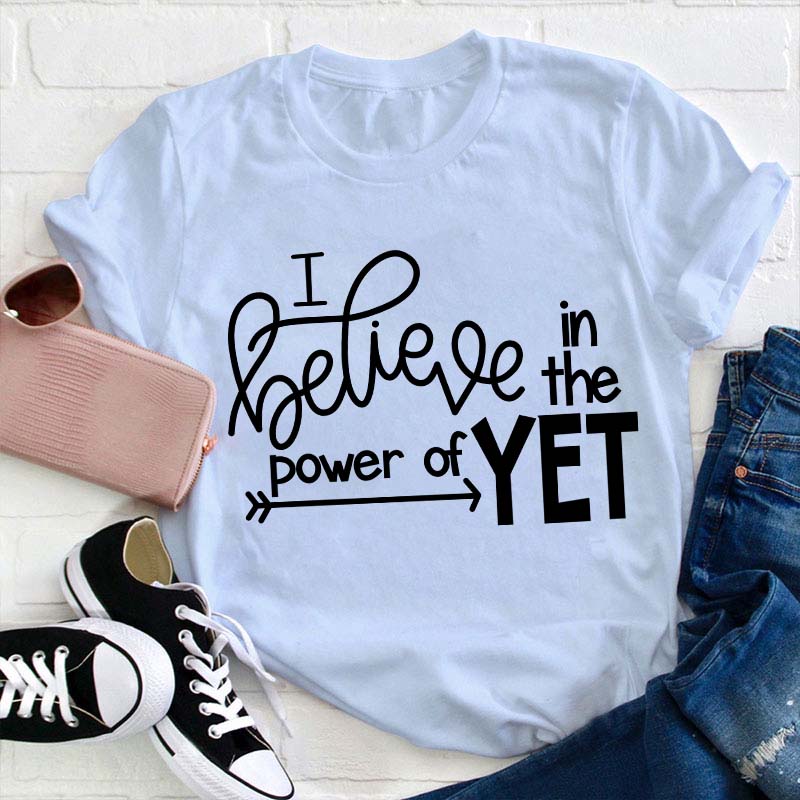 I Believe In The Power Of Yet Teacher T-Shirt