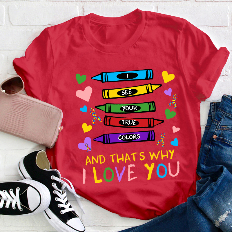 I See Your True Colors And That's Why I Love You Teacher T-Shirt