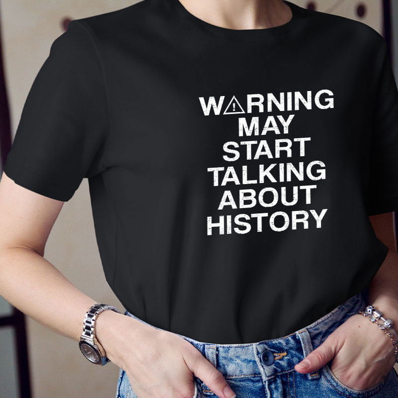 Warning May Start Talking About History Teacher T-Shirt