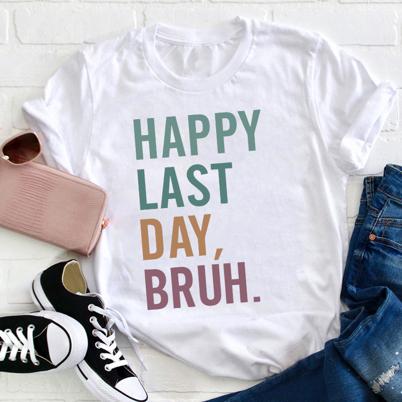 Happy Last Day Bruh Summer Break Teacher T-Shirt
