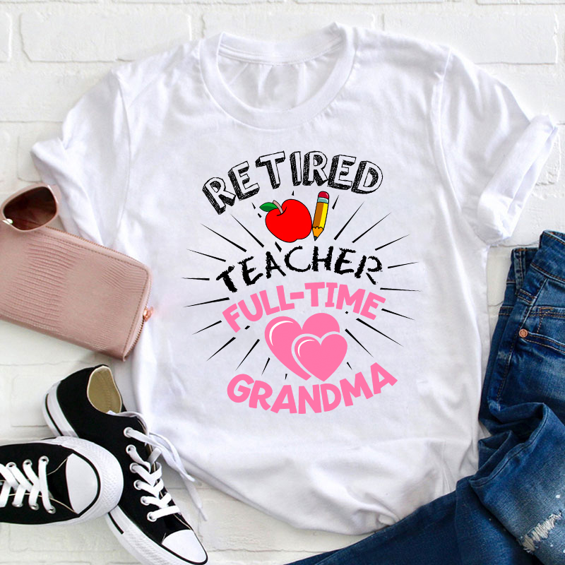 Retired Teacher Full Time Grandma Teacher T-Shirt