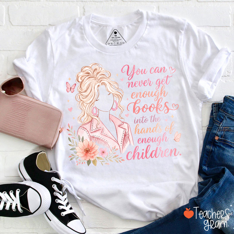 You Can Never Get Enough Books Into The Hands Of Enough Children Teacher T-Shirt