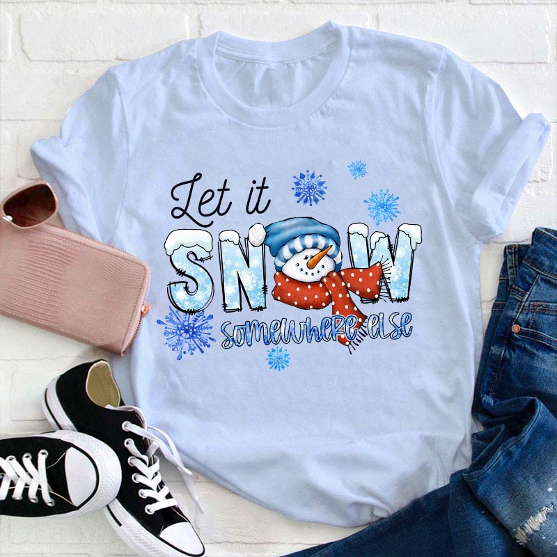 Let  It Snow Somewhere Else Teacher T-Shirt