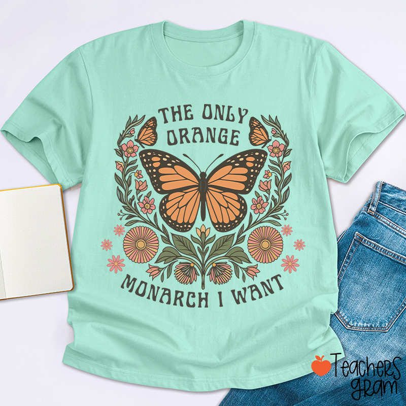 The Only Orange Monarch I Want Teacher T-Shirt