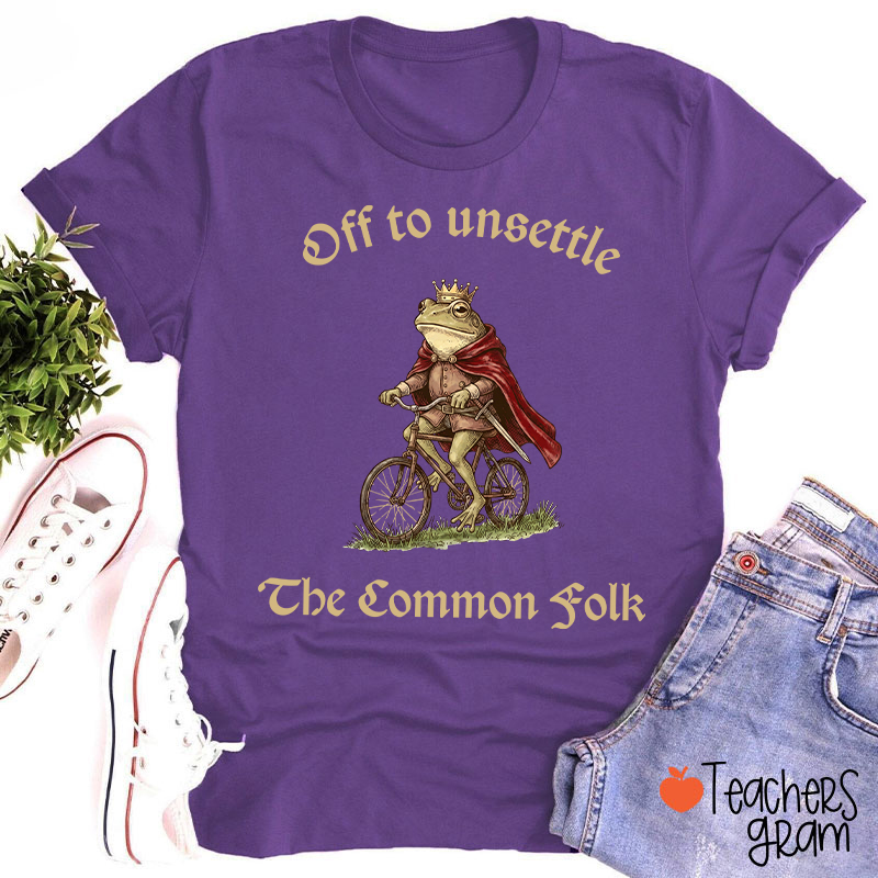 Off To Unsettle The Common Folk Teacher T-Shirt