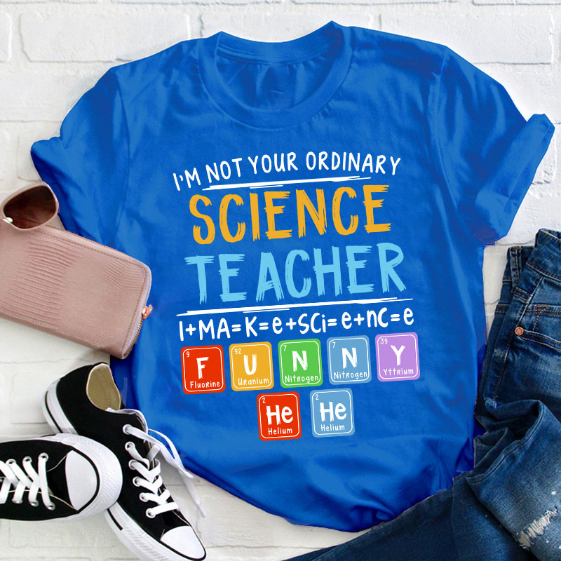 I’m Not Your Ordinary Science Teacher I Make Science Funny Teacher T-Shirt