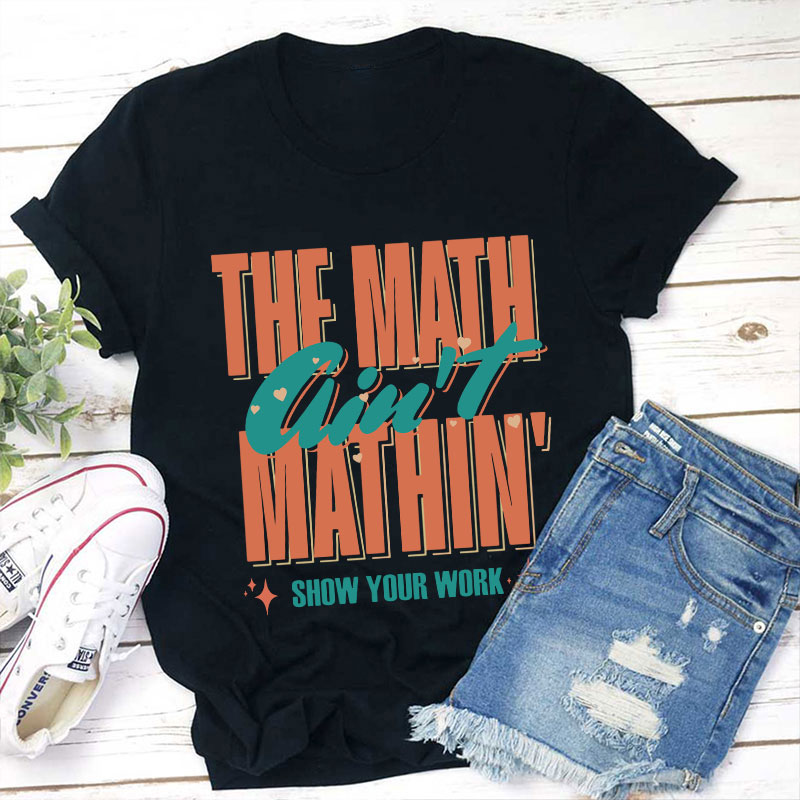 The Math Ain't Mathin Gift For Math Teacher T-Shirt