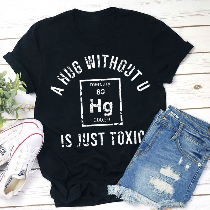 A Hug Without U Is Just Toxic Teacher T-Shirt