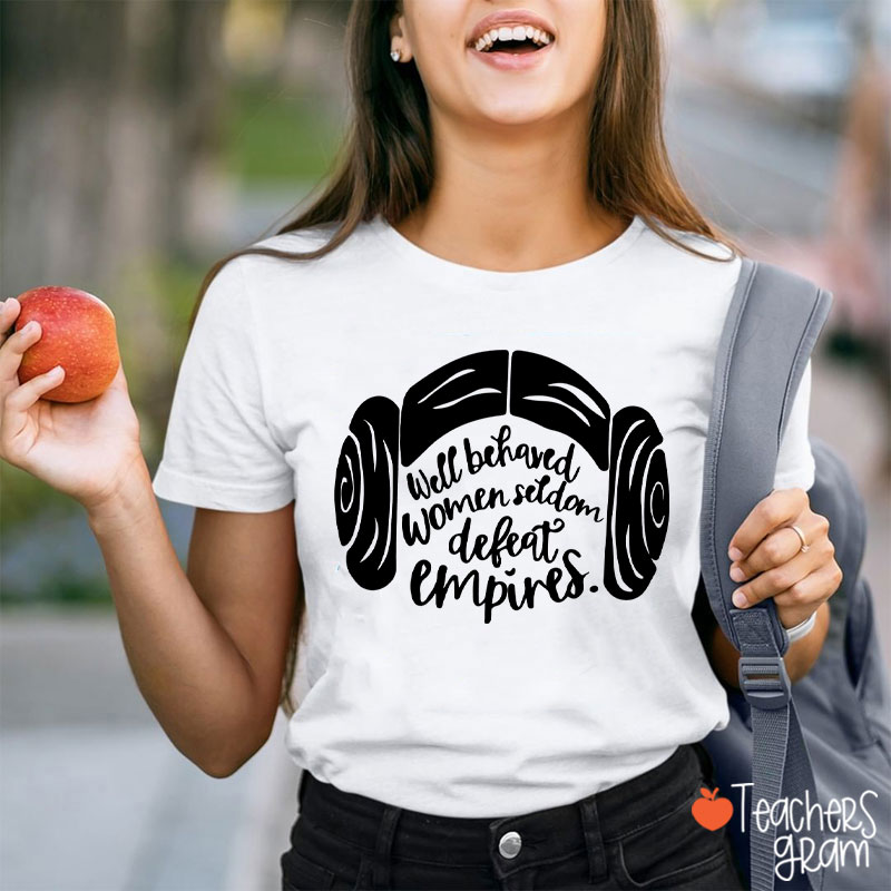 Well Behaved Women Seldom Defeat Empires Teacher T-Shirt