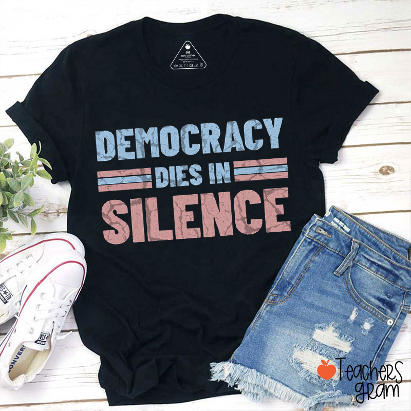 Democracy Dies In Silence Teacher T-Shirt
