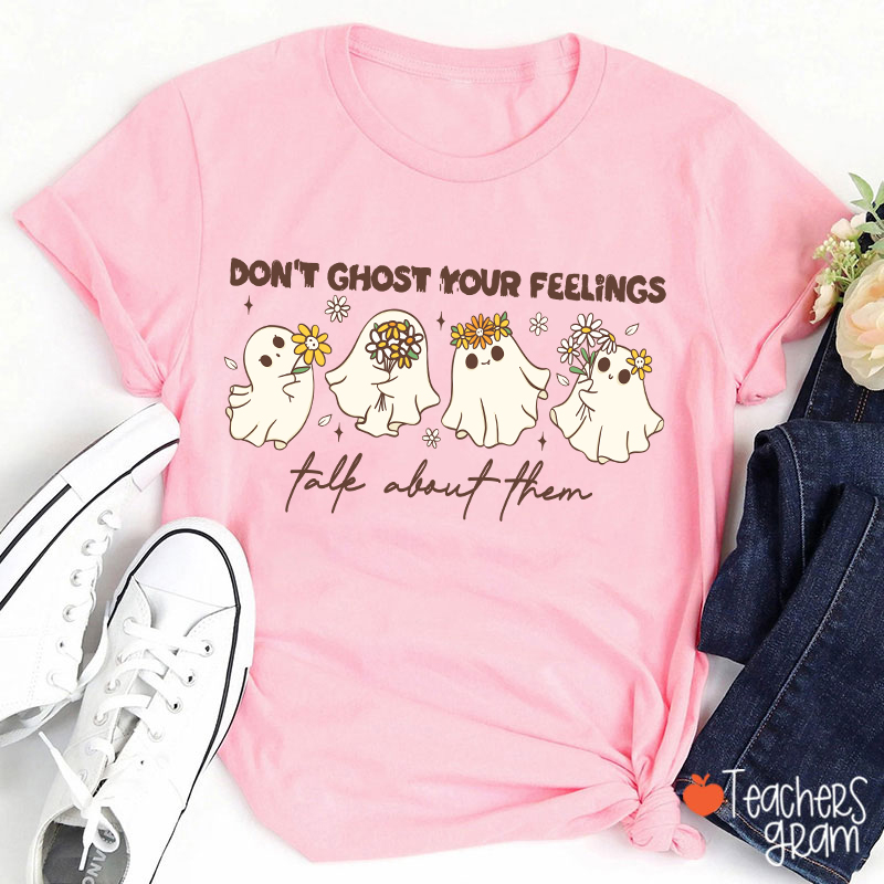 Don't Ghost Your Feelings Talk About Them Teacher T-Shirt