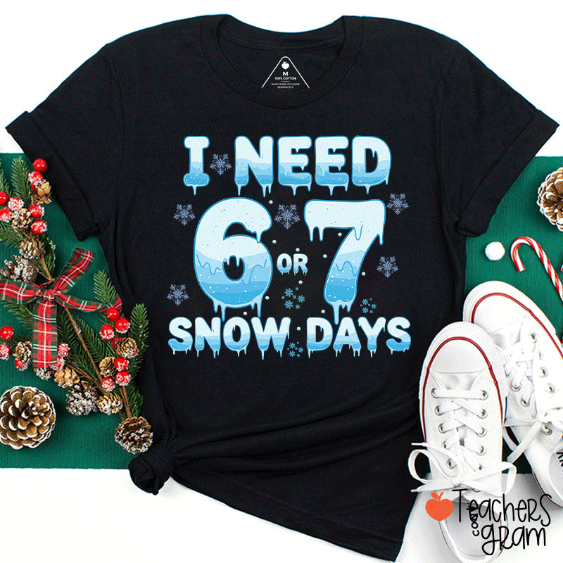 Humor Winter I Need A 6 Or 7 Snow Days Teacher T-Shirt