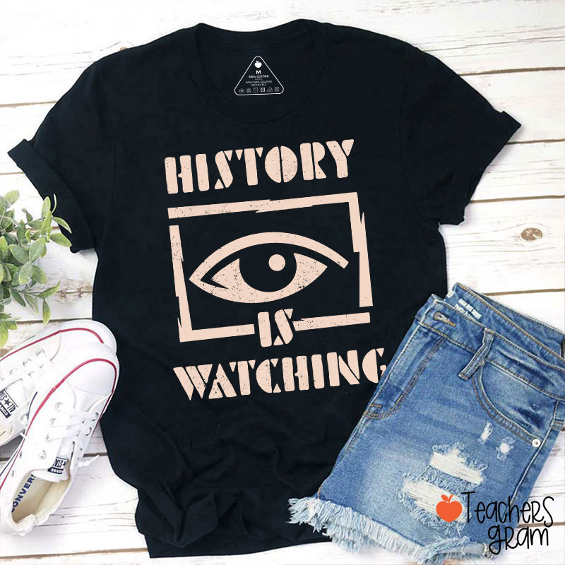 History Is Watching Teacher T-Shirt