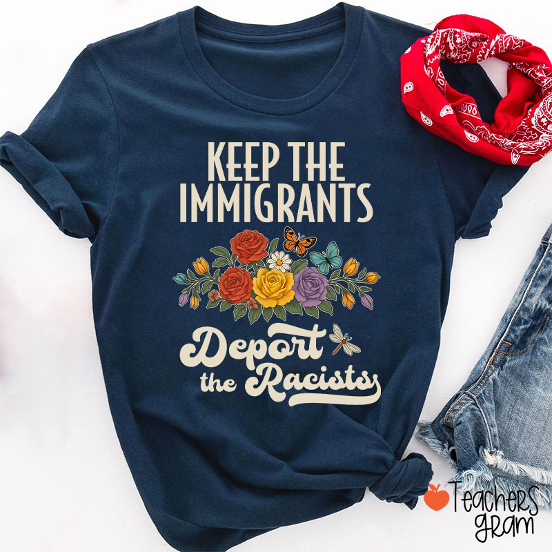 Keep The Immigrants Deport The Racists Teacher T-Shirt