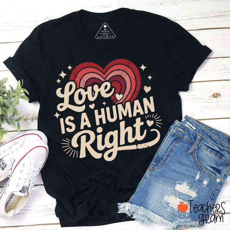 Love Is A Human Right Teacher T-Shirt