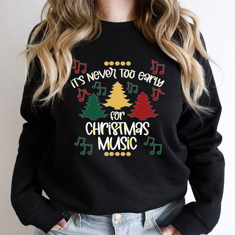 It's Never Too Early For Christmas Music Teacher T-Shirt Sweatshirt