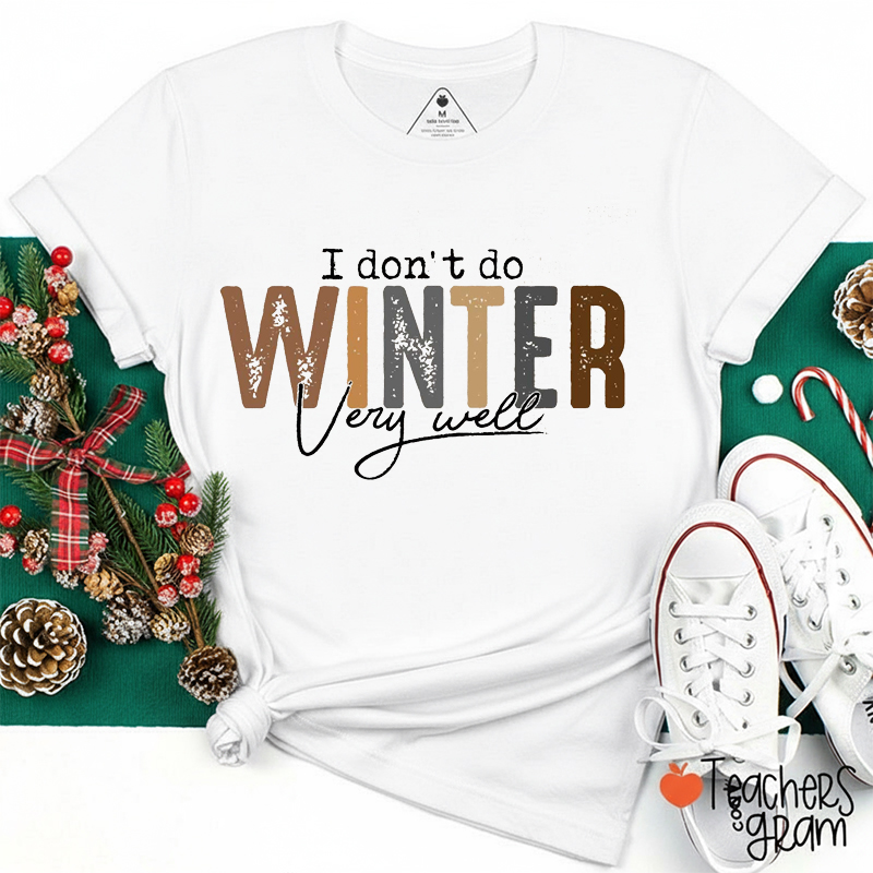 I Don't Do Winter Very Well Teacher T-Shirt