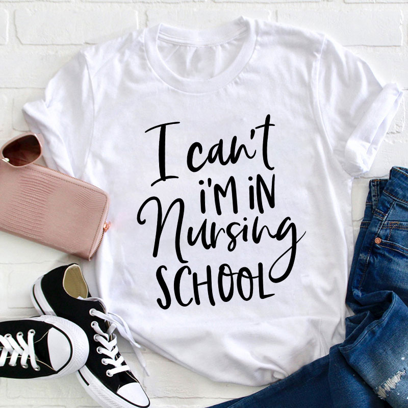 I Can't I'm In Nursing School T-Shirt