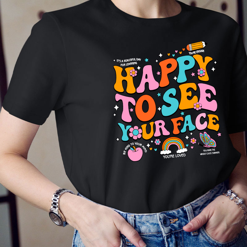 Happy To See Your Face You're Loved Teacher T-Shirt
