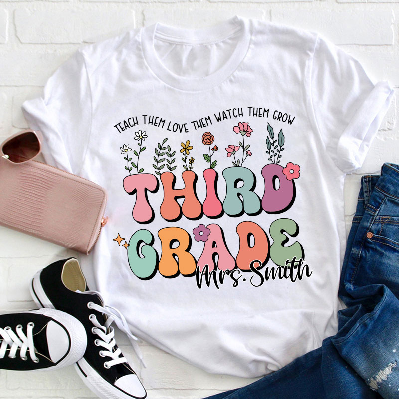 Personalized Name And Grade Teach Them Love Them Watch Them Grow Teacher T-Shirt