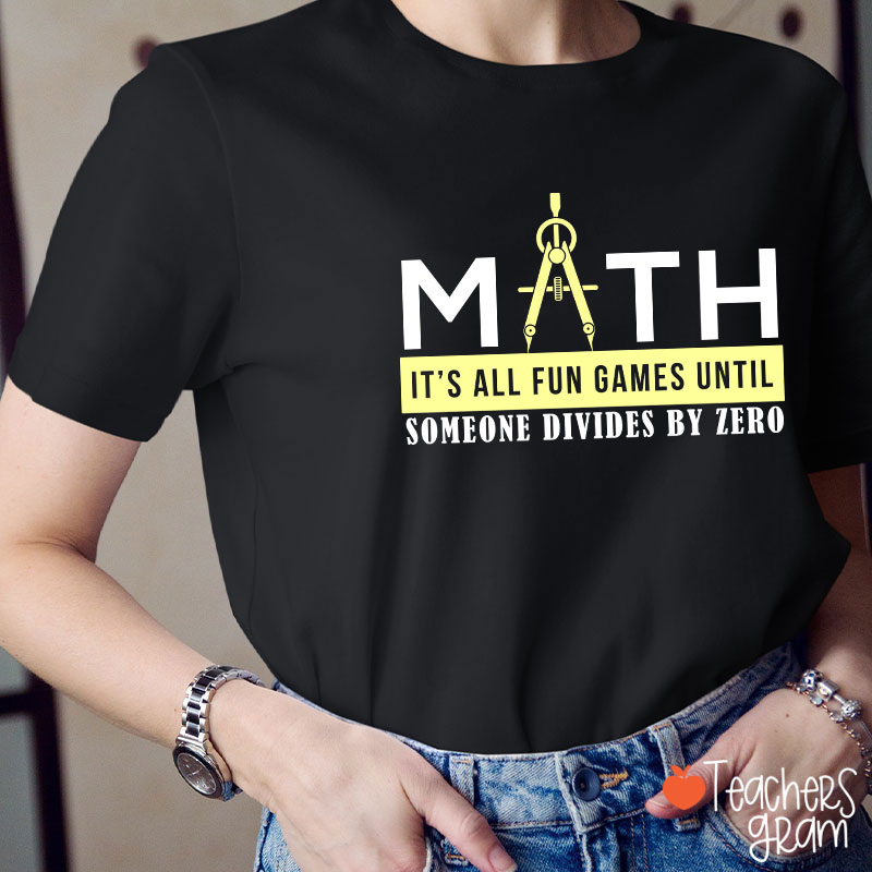It's All Fun Games Until Someone Divides By Zero Teacher T-Shirt