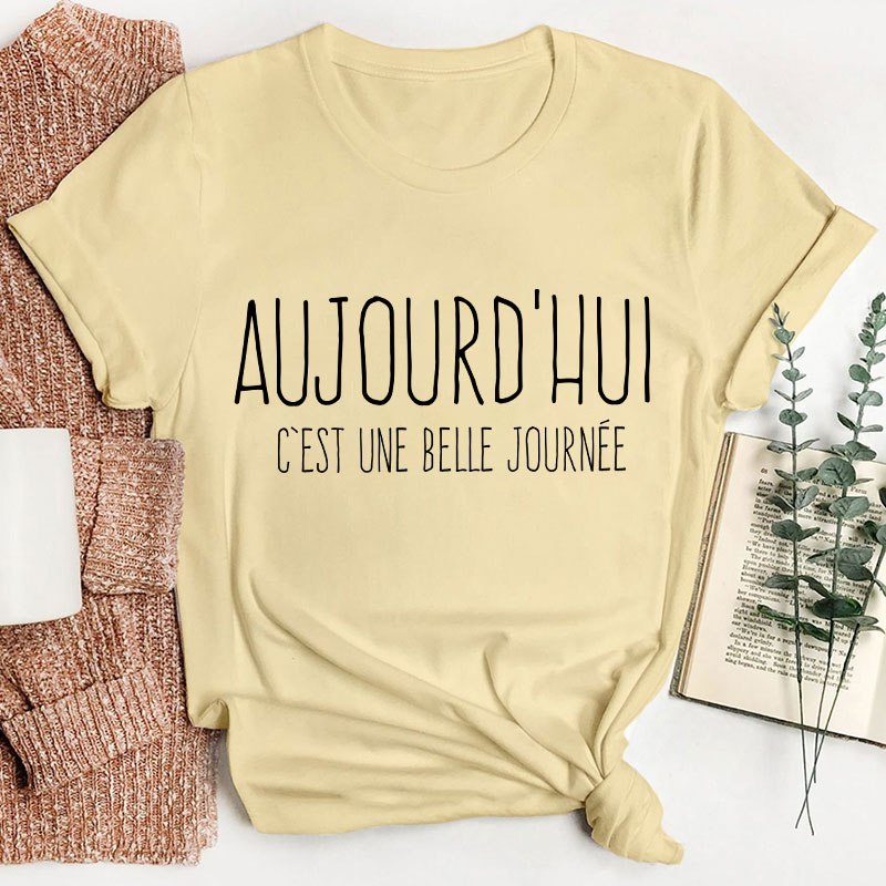 Aujourd'hui C'est Une Belle Journée French Teacher T-Shirt