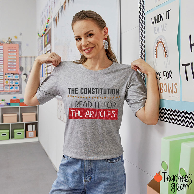The Constitution I Read It For The Articles Teacher T-Shirt