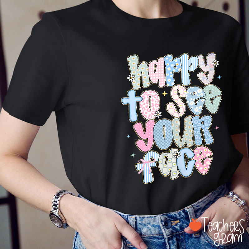 Happy To See Your Face Teacher T-Shirt