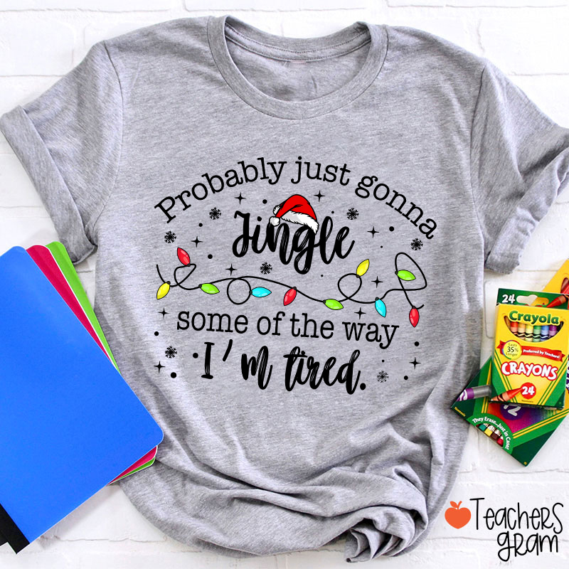 Probably Just Gonna Jingle Some Of The Way Teacher T-Shirt