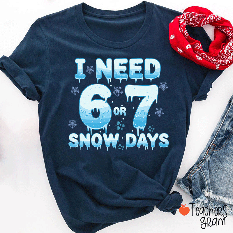 Humor Winter I Need A 6 Or 7 Snow Days Teacher T-Shirt