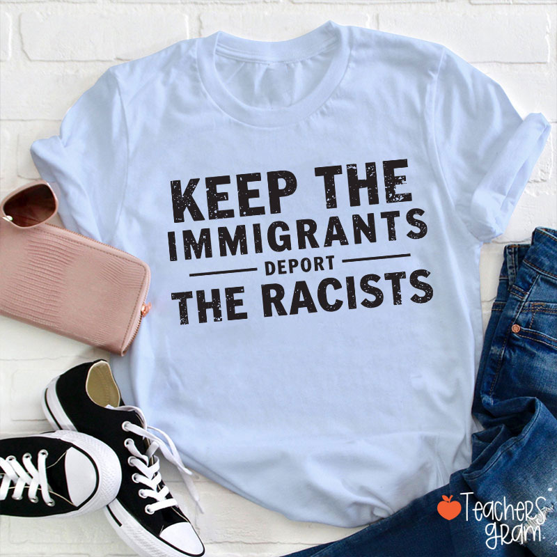 Keep The Immigrants Deport The Racists Teacher T-Shirt