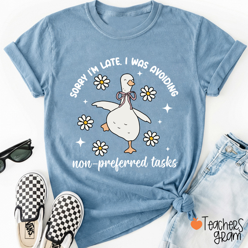 Sorry I'm Late I Was Avoiding Non-preferred Tasks Teacher T-Shirt