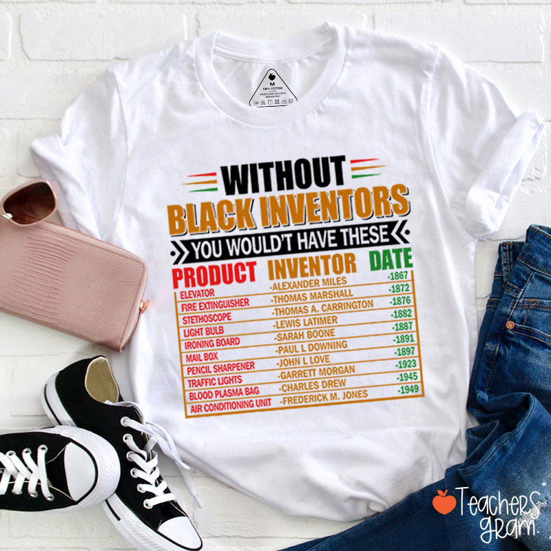 Without Black Inventors You Wouldn't Have These Teacher T-Shirt