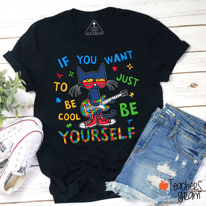 If You Want To Be Cool Just Be Yourself Teacher T-Shirt