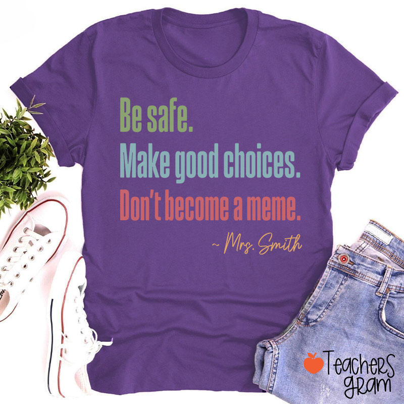 Personalized Name Be Safe Make Good Choices Don't Become A Meme Teacher T-Shirt