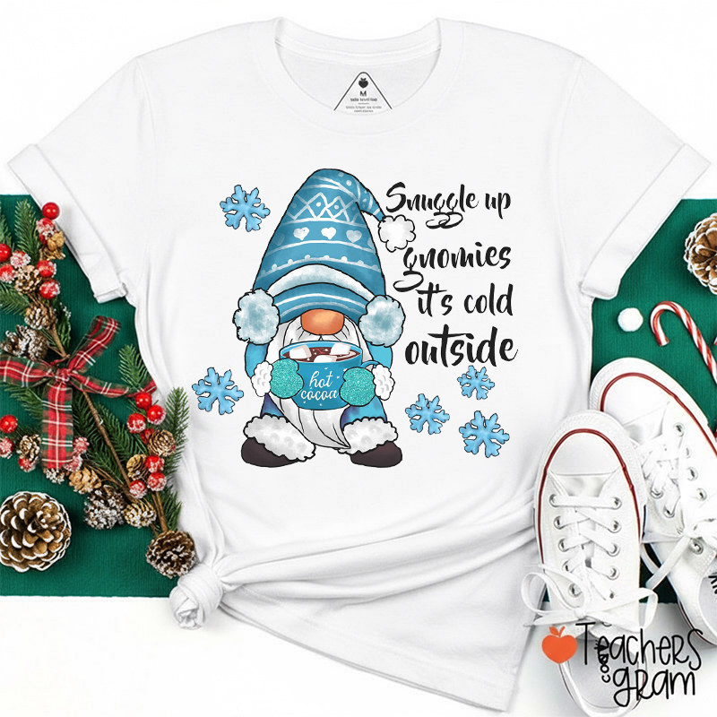 Snuggle Up Gnomies It's Cold Outside Teacher T-Shirt