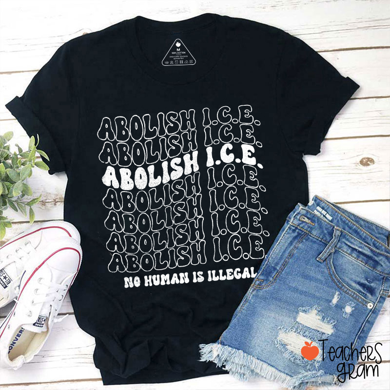 Abolish ICE No Human Is Illegal Teacher T-Shirt
