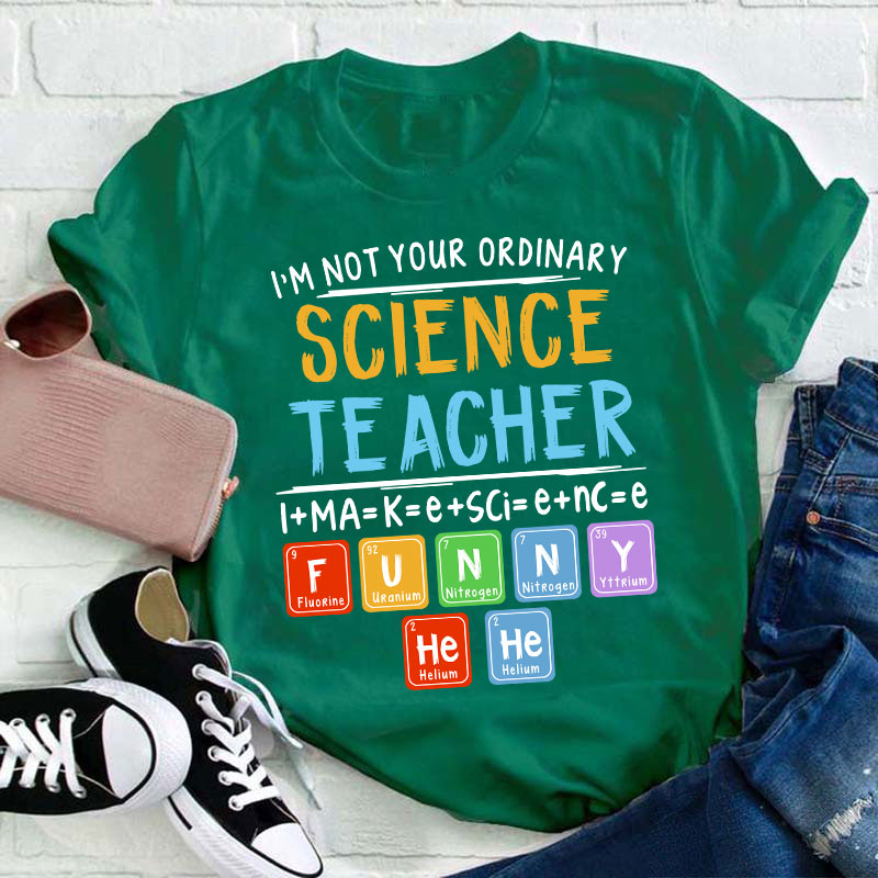 I’m Not Your Ordinary Science Teacher I Make Science Funny Teacher T-Shirt