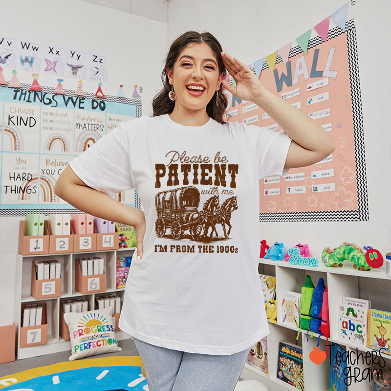 Please Be Patient With Me I'm From The 1900s Teacher T-Shirt