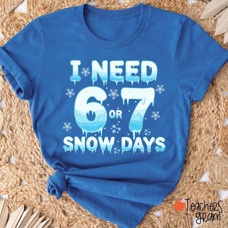 Humor Winter I Need A 6 Or 7 Snow Days Teacher T-Shirt