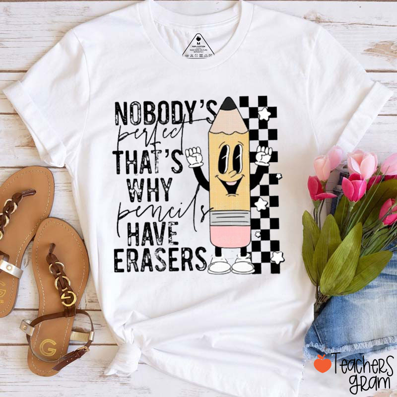 Nobody's Perfect That's Why Pencils Have Erasers Teacher T-Shirt